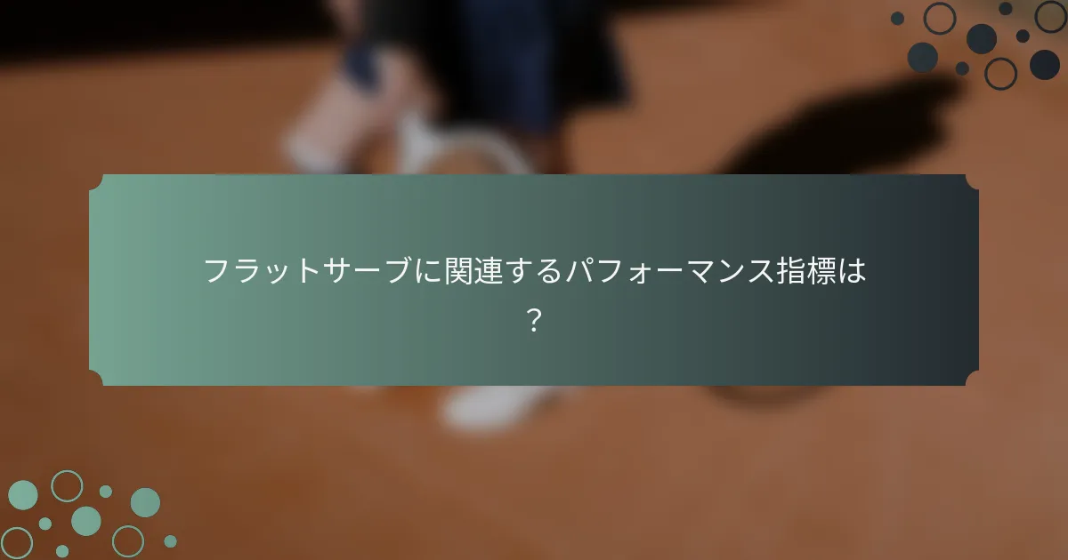 フラットサーブに関連するパフォーマンス指標は？