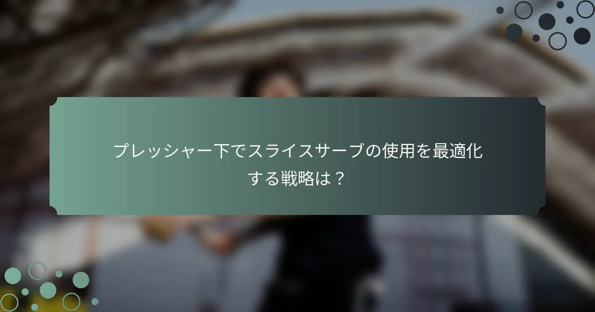 プレッシャー下でスライスサーブの使用を最適化する戦略は？