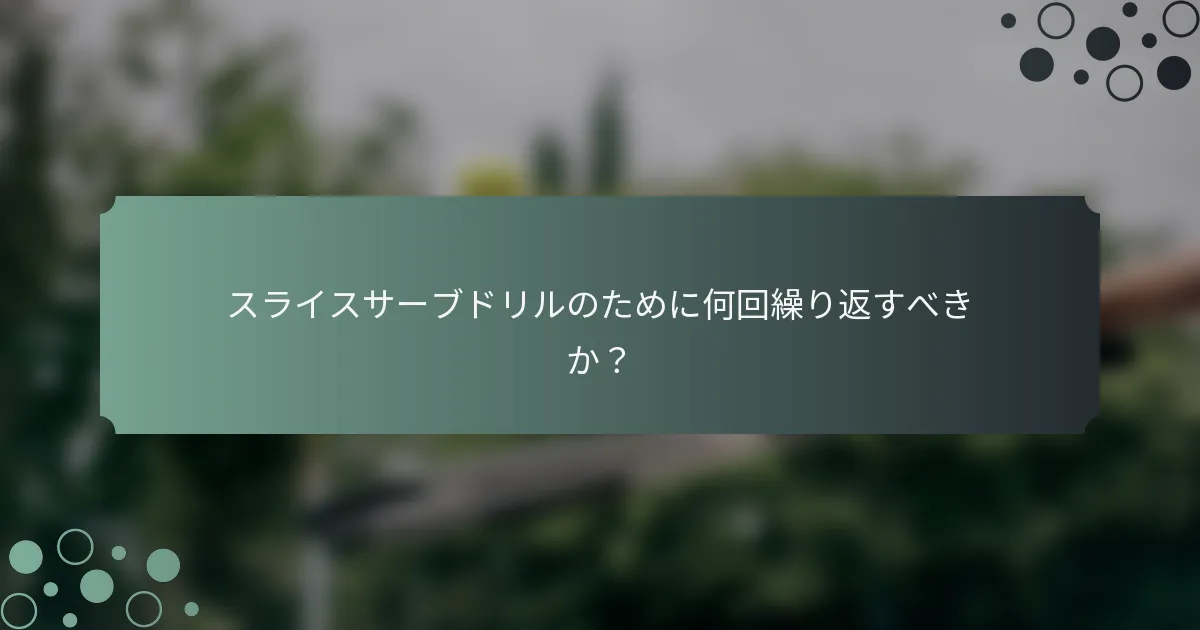 スライスサーブドリルのために何回繰り返すべきか？