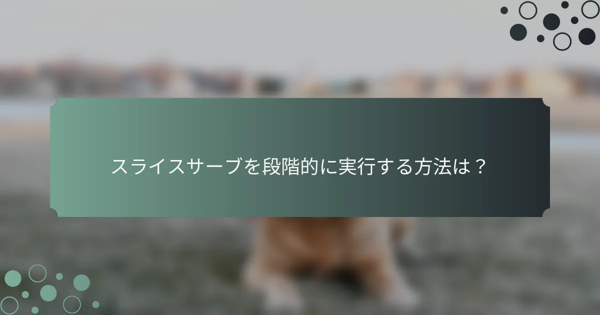 スライスサーブを段階的に実行する方法は？